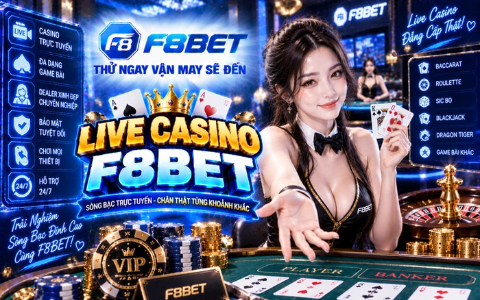 Live Casino F8BET: Sảnh Cược Đỉnh Cao, Nhận Nạp 100%